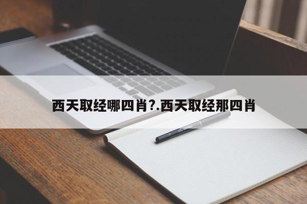 西天取经哪四肖?.西天取经那四肖